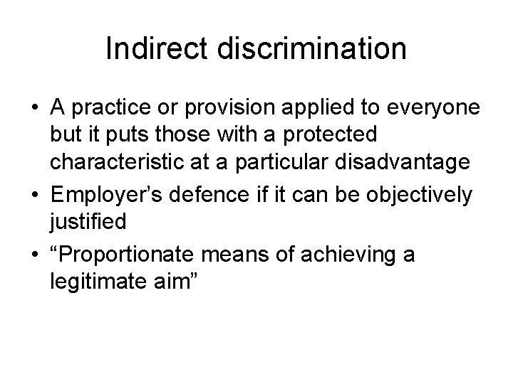 Indirect discrimination • A practice or provision applied to everyone but it puts those
