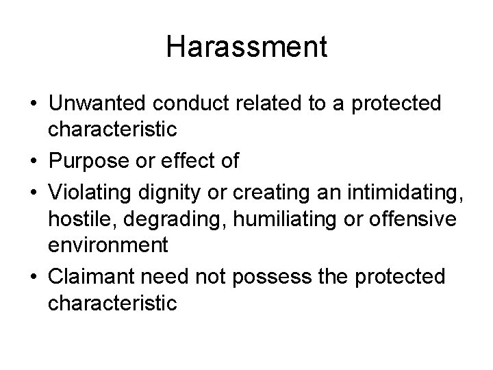 Harassment • Unwanted conduct related to a protected characteristic • Purpose or effect of
