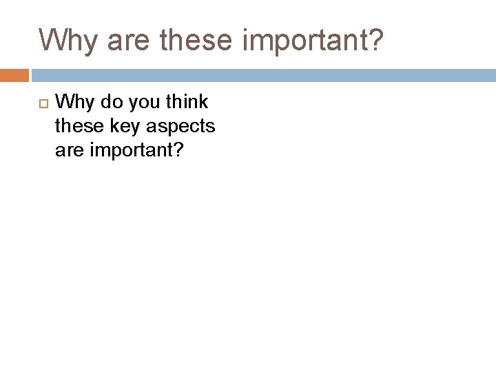 Why are these important? Why do you think these key aspects are important? 