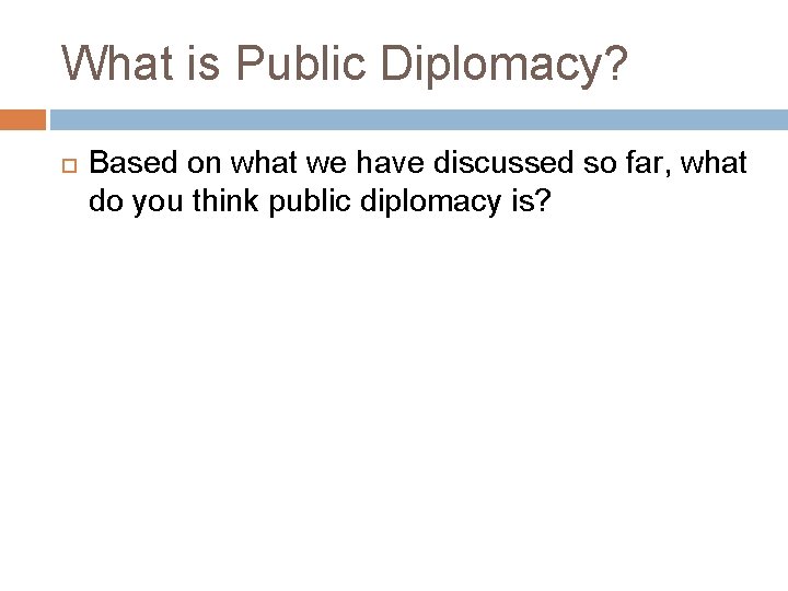 What is Public Diplomacy? Based on what we have discussed so far, what do