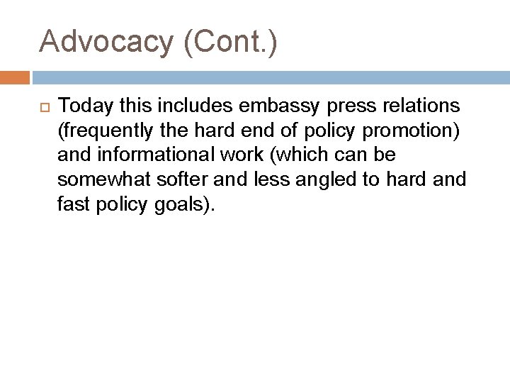 Advocacy (Cont. ) Today this includes embassy press relations (frequently the hard end of