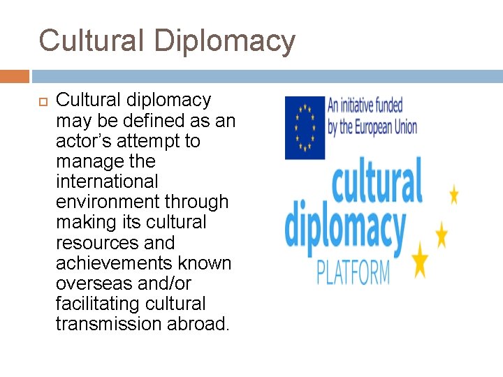 Cultural Diplomacy Cultural diplomacy may be defined as an actor’s attempt to manage the