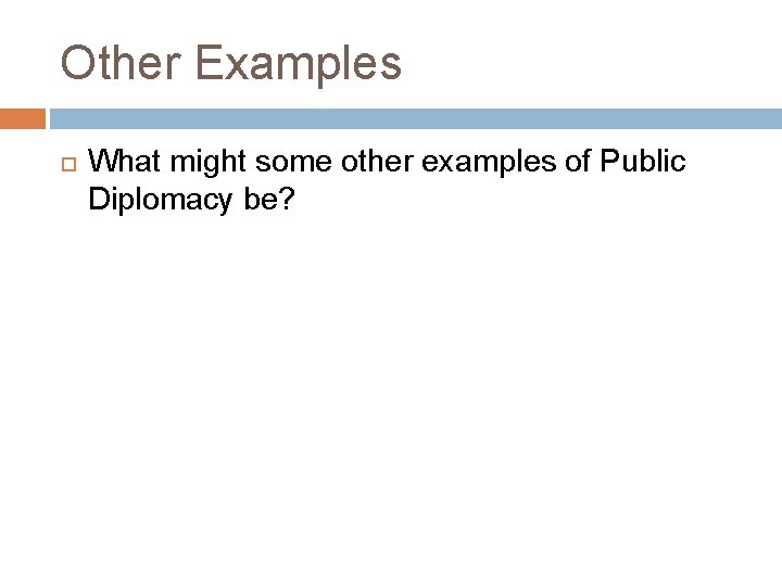 Other Examples What might some other examples of Public Diplomacy be? 