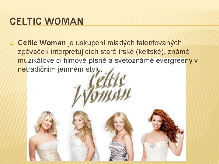 CELTIC WOMAN q Celtic Woman je uskupení mladých talentovaných zpěvaček interpretujících staré irské (keltské),