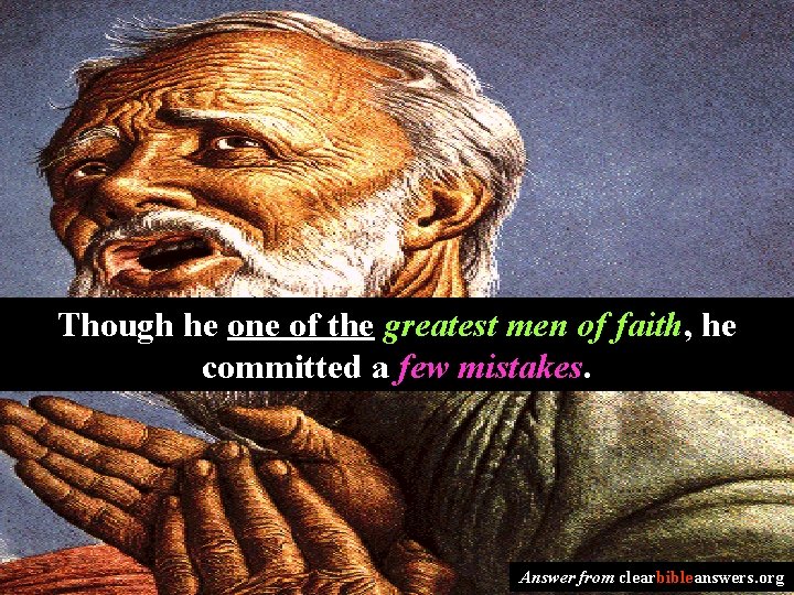 Though he one of the greatest men of faith, he committed a few mistakes.