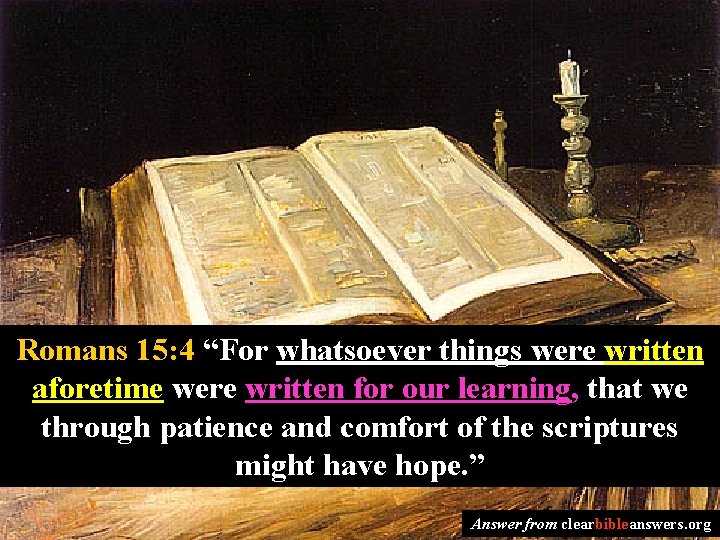 Romans 15: 4 “For whatsoever things were written aforetime were written for our learning,