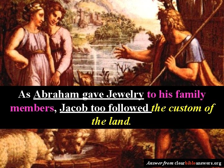 As Abraham gave Jewelry to his family members, Jacob too followed the custom of