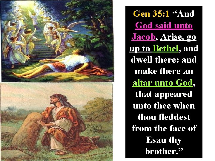 Gen 35: 1 “And God said unto Jacob, Arise, go up to Bethel, and