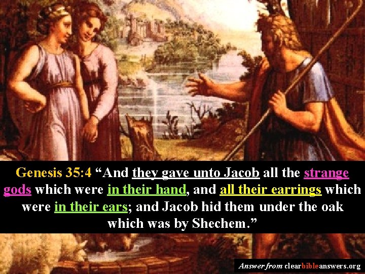 Genesis 35: 4 “And they gave unto Jacob all the strange gods which were