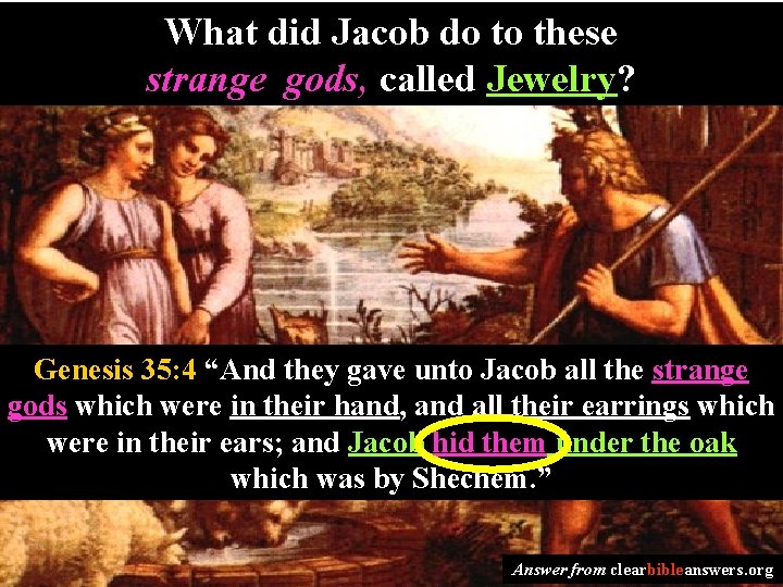 What did Jacob do to these strange gods, called Jewelry? Genesis 35: 4 “And