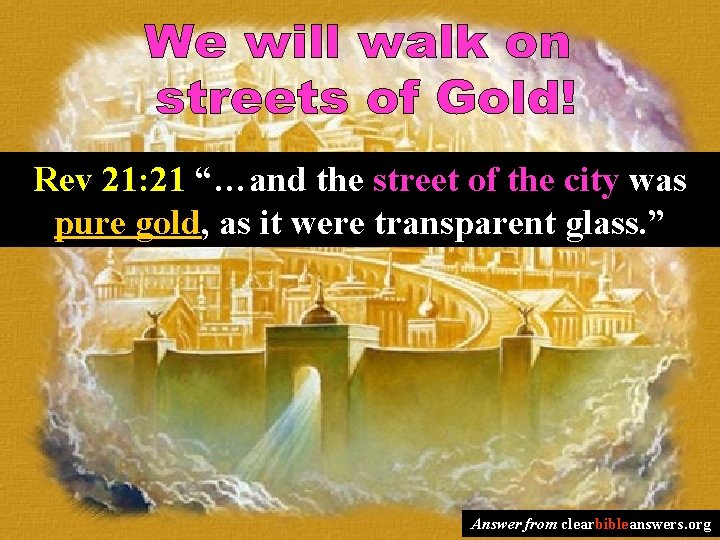 Rev 21: 21 “…and the street of the city was pure gold, as it