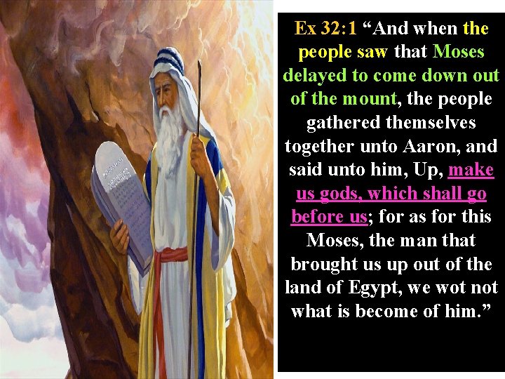 Ex 32: 1 “And when the people saw that Moses delayed to come down