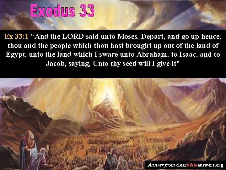 Ex 33: 1 “And the LORD said unto Moses, Depart, and go up hence,