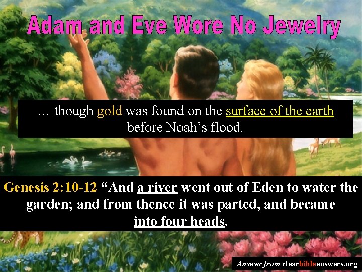 … though gold was found on the surface of the earth before Noah’s flood.