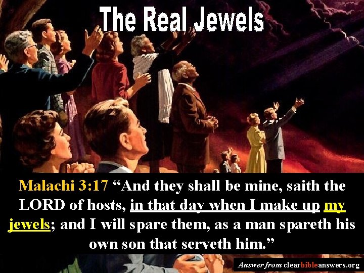 Malachi 3: 17 “And they shall be mine, saith the LORD of hosts, in