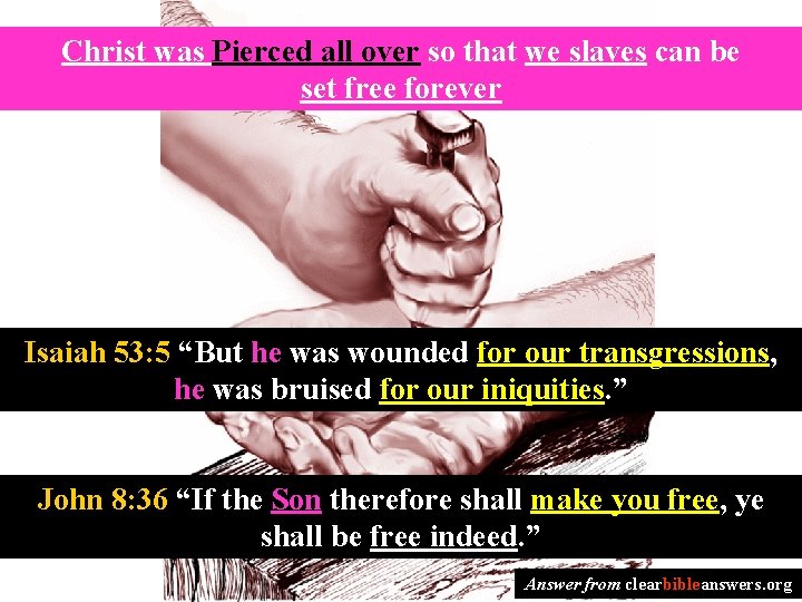Christ was Pierced all over so that we slaves can be set free forever