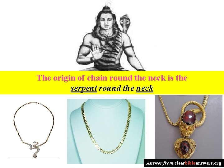 The origin of chain round the neck is the serpent round the neck Answer