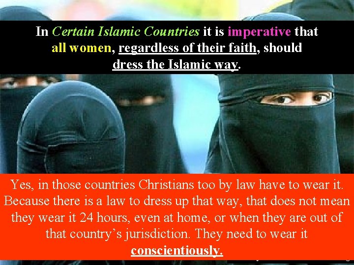 In Certain Islamic Countries it is imperative that all women, regardless of their faith,