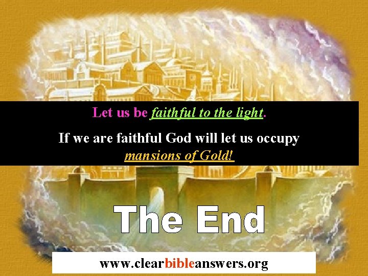 Let us be faithful to the light. If we are faithful God will let