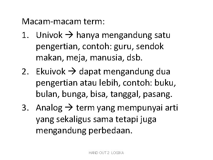 Macam-macam term: 1. Univok hanya mengandung satu pengertian, contoh: guru, sendok makan, meja, manusia,