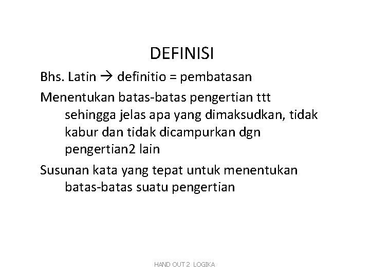 DEFINISI Bhs. Latin definitio = pembatasan Menentukan batas-batas pengertian ttt sehingga jelas apa yang