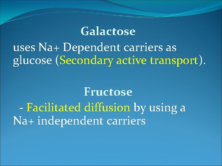 Galactose uses Na+ Dependent carriers as glucose (Secondary active transport). Fructose - Facilitated diffusion