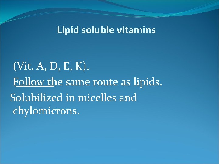 Lipid soluble vitamins (Vit. A, D, E, K). Follow the same route as lipids.