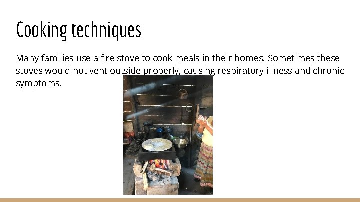 Cooking techniques Many families use a fire stove to cook meals in their homes.