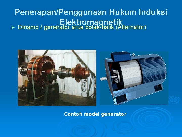 Penerapan/Penggunaan Hukum Induksi Elektromagnetik Ø Dinamo / generator arus bolak-balik (Alternator) Contoh model generator