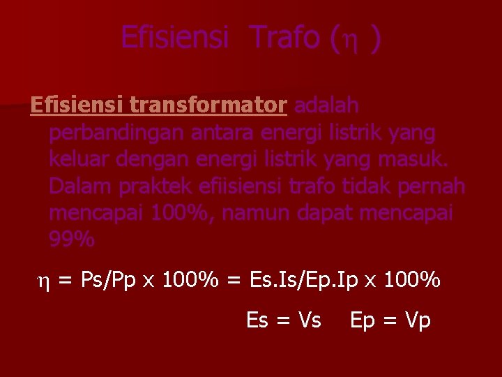 Efisiensi Trafo ( ) Efisiensi transformator adalah perbandingan antara energi listrik yang keluar dengan