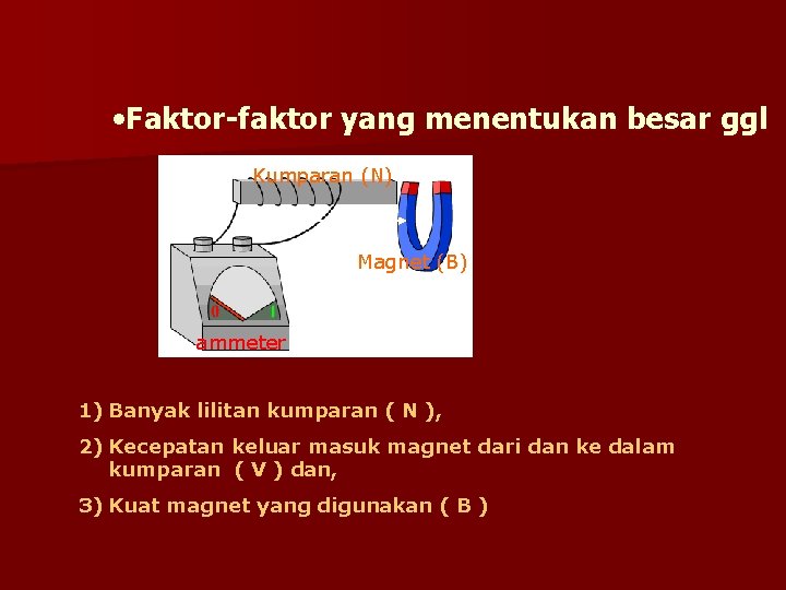  • Faktor-faktor yang menentukan besar ggl Kumparan (N) Magnet (B) ammeter 1) Banyak