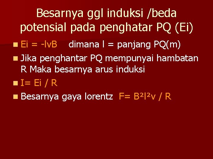 Besarnya ggl induksi /beda potensial pada penghatar PQ (Ei) n Ei = -lv. B