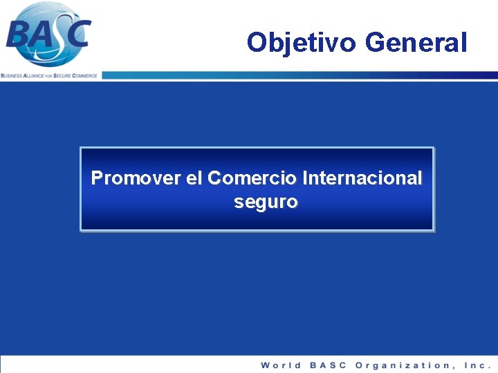 Objetivo General Promover el Comercio Internacional seguro 