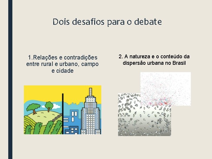 Dois desafios para o debate 1. Relações e contradições entre rural e urbano, campo