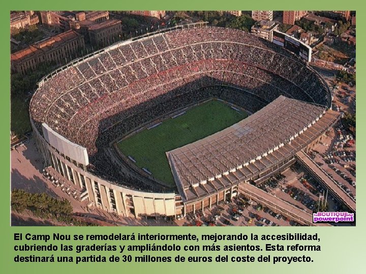 El Camp Nou se remodelará interiormente, mejorando la accesibilidad, cubriendo las graderías y ampliándolo
