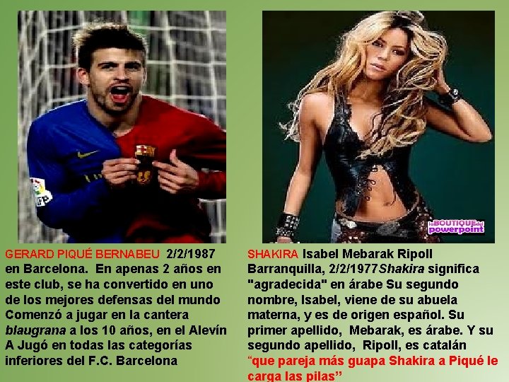 GERARD PIQUÉ BERNABEU 2/2/1987 SHAKIRA Isabel Mebarak Ripoll en Barcelona. En apenas 2 años