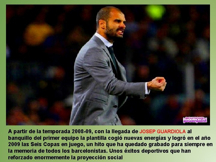 A partir de la temporada 2008 -09, con la llegada de JOSEP GUARDIOLA al