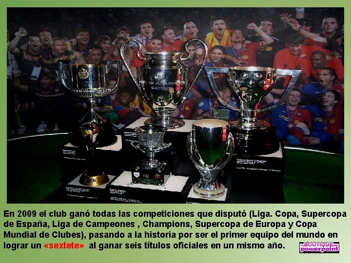 En 2009 el club ganó todas las competiciones que disputó (Liga. Copa, Supercopa de