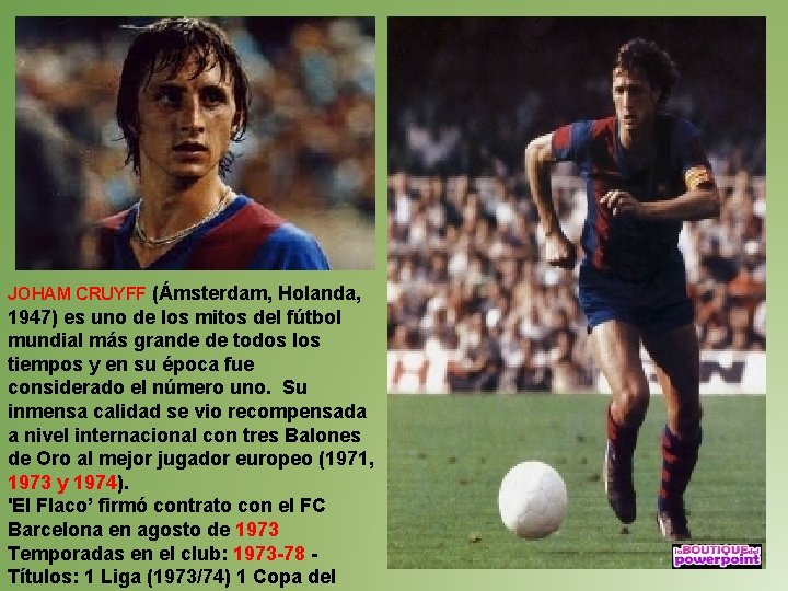 JOHAM CRUYFF (Ámsterdam, Holanda, 1947) es uno de los mitos del fútbol mundial más