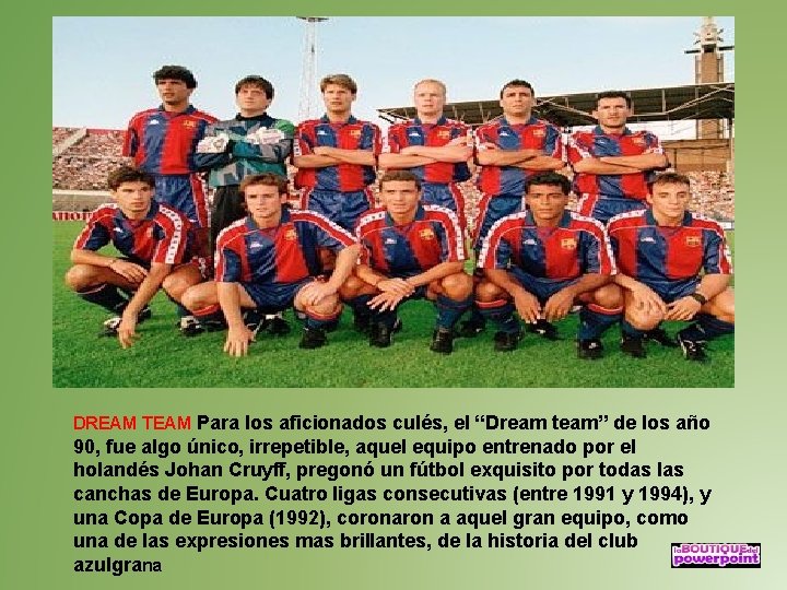 DREAM TEAM Para los aficionados culés, el “Dream team” de los año 90, fue