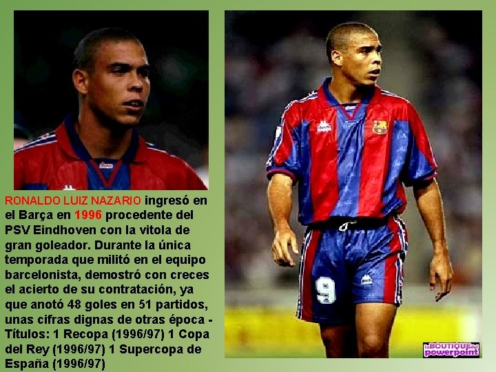 RONALDO LUIZ NAZARIO ingresó en el Barça en 1996 procedente del PSV Eindhoven con