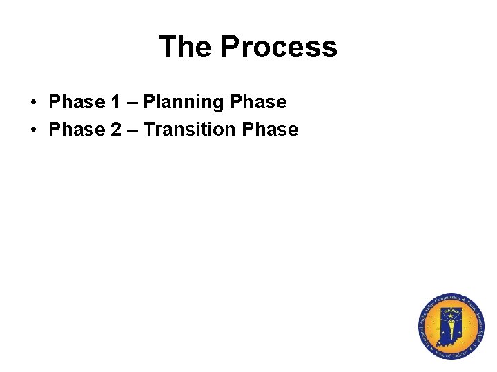 The Process • Phase 1 – Planning Phase • Phase 2 – Transition Phase