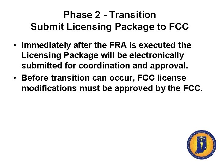 Phase 2 - Transition Submit Licensing Package to FCC • Immediately after the FRA