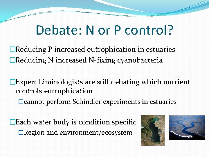 Debate: N or P control? �Reducing P increased eutrophication in estuaries �Reducing N increased