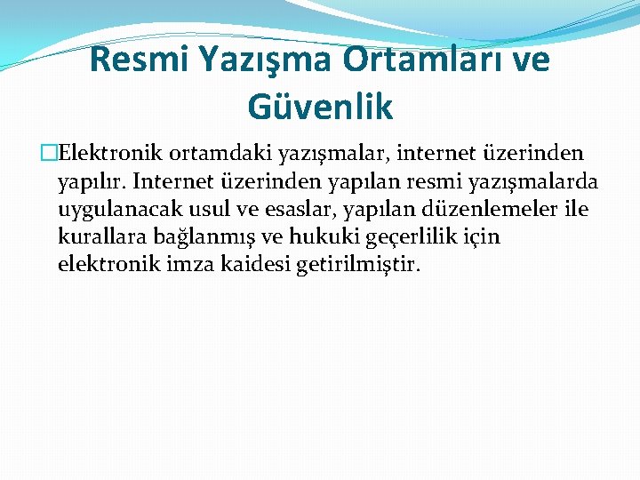 Resmi Yazışma Ortamları ve Güvenlik �Elektronik ortamdaki yazışmalar, internet üzerinden yapılır. Internet üzerinden yapılan