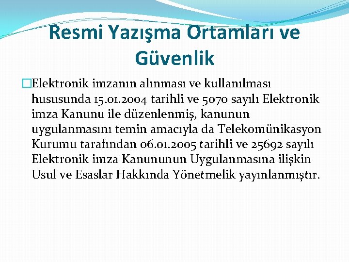 Resmi Yazışma Ortamları ve Güvenlik �Elektronik imzanın alınması ve kullanılması hususunda 15. 01. 2004