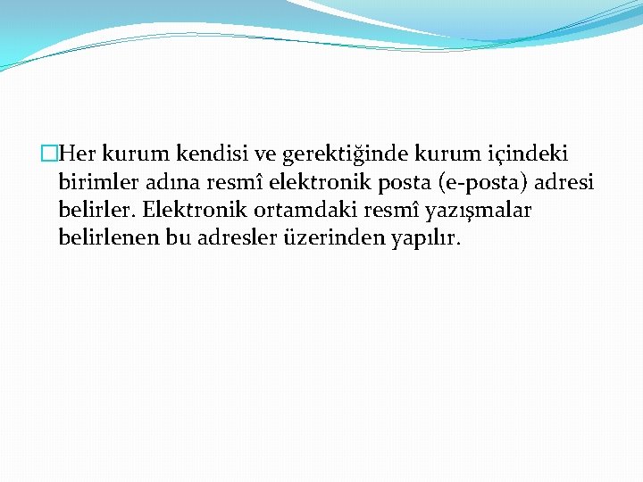 �Her kurum kendisi ve gerektiğinde kurum içindeki birimler adına resmî elektronik posta (e-posta) adresi