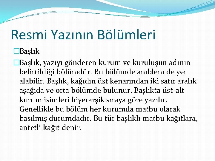 Resmi Yazının Bölümleri �Başlık, yazıyı gönderen kurum ve kuruluşun adının belirtildiği bölümdür. Bu bölümde