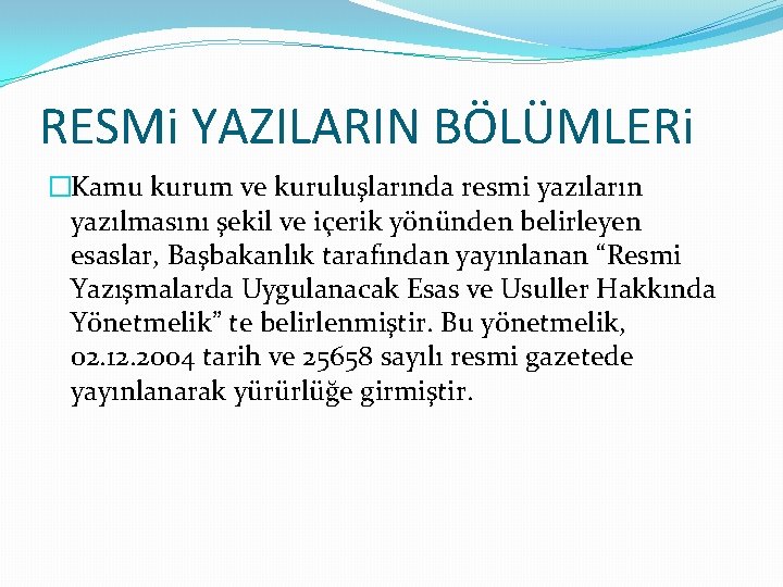 RESMi YAZILARIN BÖLÜMLERi �Kamu kurum ve kuruluşlarında resmi yazıların yazılmasını şekil ve içerik yönünden