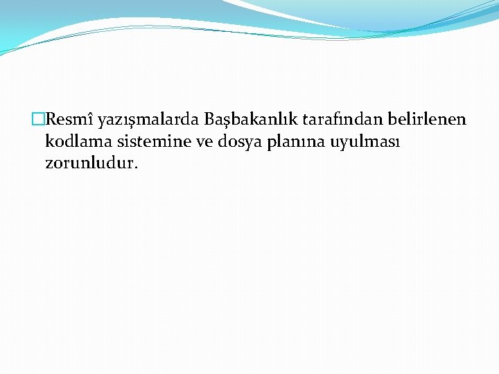 �Resmî yazışmalarda Başbakanlık tarafından belirlenen kodlama sistemine ve dosya planına uyulması zorunludur. 